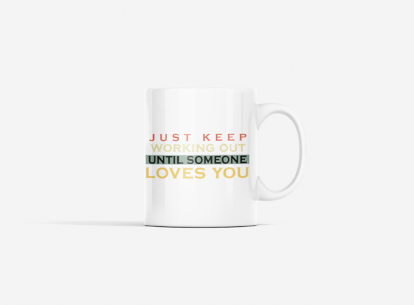 Just Keep Working Out, Until Someone Loves You Printed Ceramic Coffee Mug 250 Ml